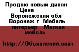 Продаю новый диван › Цена ­ 47 000 - Воронежская обл., Воронеж г. Мебель, интерьер » Мягкая мебель   